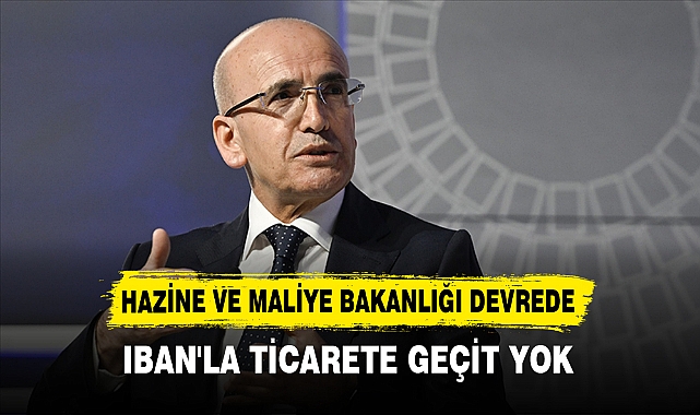 HAZİNE VE MALİYE BAKANLIĞI DEVREDE! IBAN'LA TİCARETE GEÇİT YOK