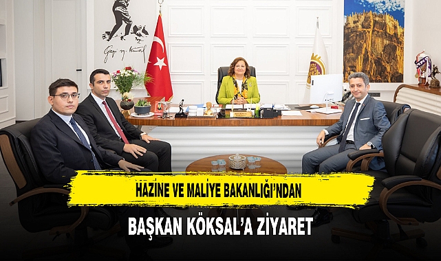 Hazine ve Maliye Bakanlığı’ndan Başkan Köksal’a Ziyaret