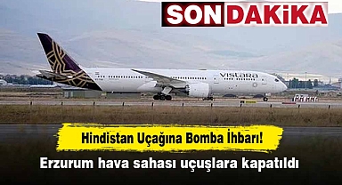 Hindistan Uçağına Bomba İhbarı! Erzurum hava sahası uçuşlara kapatıldı