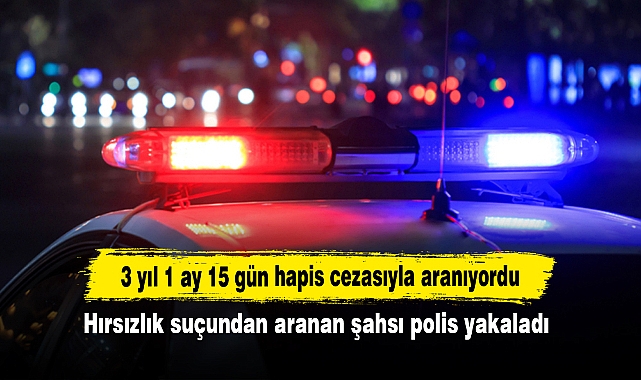 Hırsızlık suçundan aranan şahsı polis yakaladı