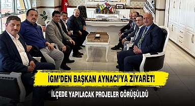 İGM’den Başkan Aynacı’ya Ziyaret!