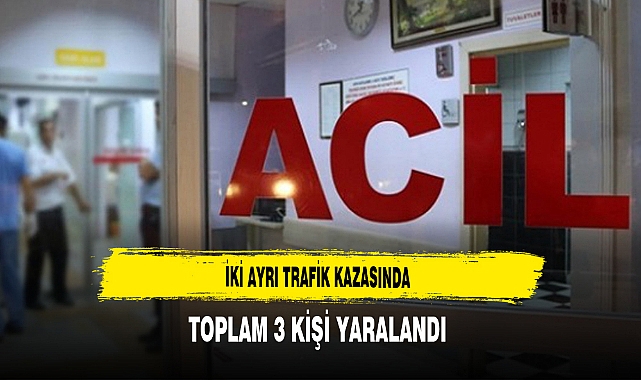İki Ayrı Trafik Kazasında Toplam 3 Kişi Yaralandı