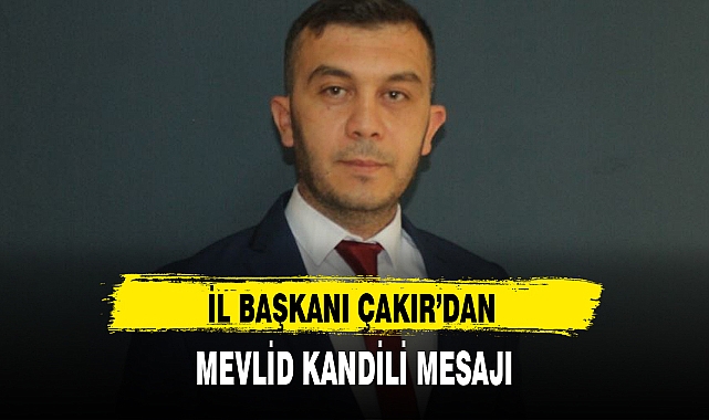 İL BAŞKANI ÇAKIR'DAN MEVLİD KANDİLİ MESAJI