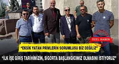 "İLK İŞE GİRİŞ TARİHİMİZİN, SİGORTA BAŞLANGICIMIZ OLMASINI İSTİYORUZ"
