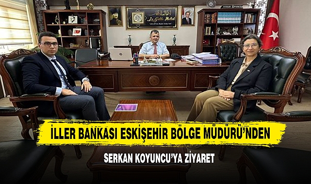 İller Bankası Eskişehir Bölge Müdürü’nden Serkan Koyuncu’ya Ziyaret