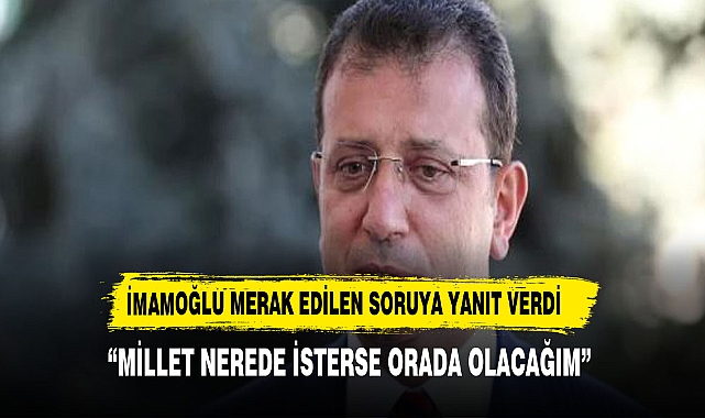 İmamoğlu'ndan 'Cumhurbaşkanı adayı olacak mısınız?' sorusuna yanıt: Millet nerede isterse orada olacağım