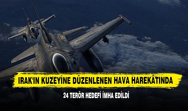 Irak'ın Kuzeyine Düzenlenen Hava Harekâtında 24 Terör Hedefi İmha Edildi