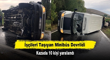 İşçileri Taşıyan Minibüs Devrildi! Kazada 10 kişi yaralandı