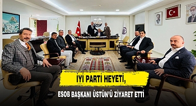 İYİ Parti Heyeti, ESOB Başkanı Üstün’ü Ziyaret Etti