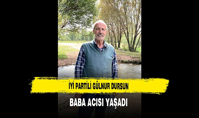 İYİ Partili Gülnur Dursun Baba Acısı Yaşadı