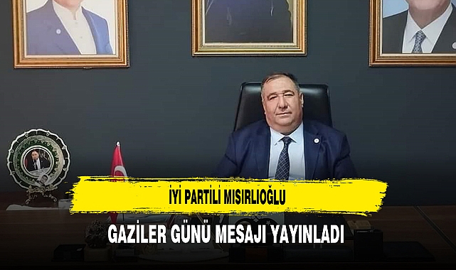 İYİ Partili Mısırlıoğlu Gaziler Günü Mesajı Yayınladı