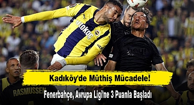 Kadıköy'de Müthiş Mücadele: Fenerbahçe, Avrupa Ligi'ne 3 Puanla Başladı