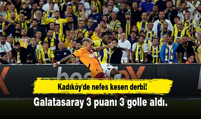 Kadıköy'de nefes kesen derbi! Galatasaray 3 puanı 3 golle aldı