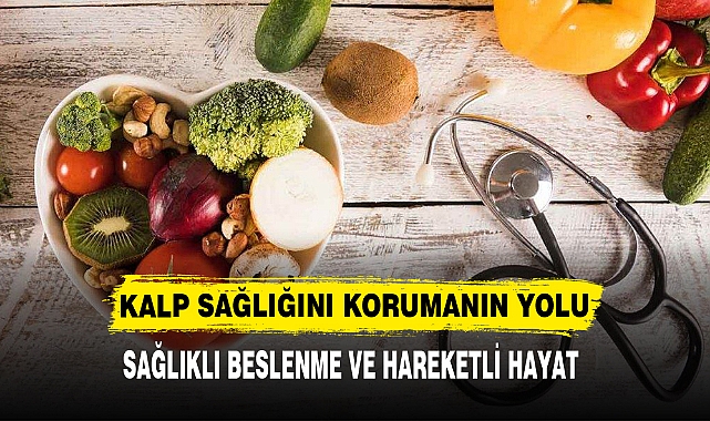 KALP SAĞLIĞINI KORUMANIN YOLU SAĞLIKLI BESLENME VE HAREKETLİ HAYAT
