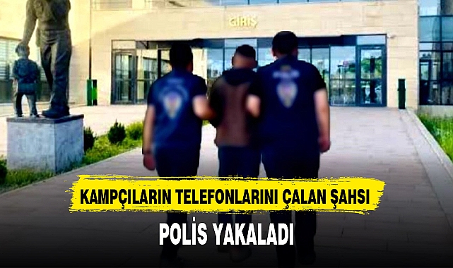 KAMPÇILARIN TELEFONLARINI ÇALAN ŞAHSI POLİS YAKALADI