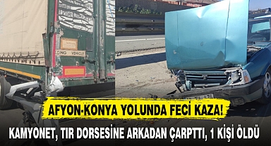 KAMYONET, TIR DORSESİNE ARKADAN ÇARPTTI, 1 KİŞİ ÖLDÜ