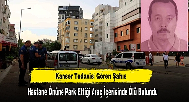 Kanser Tedavisi Gören Şahıs Araç İçerisinde Ölü Bulundu