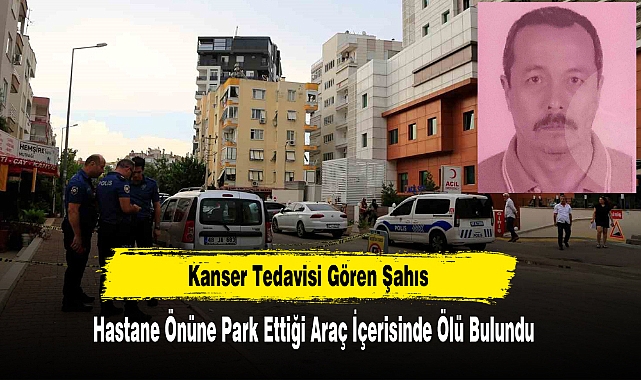 Kanser Tedavisi Gören Şahıs Araç İçerisinde Ölü Bulundu