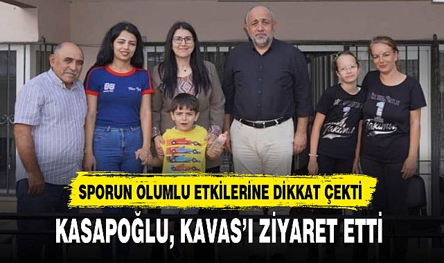 KASAPOĞLU, KAVAS'I ZİYARET ETTİ