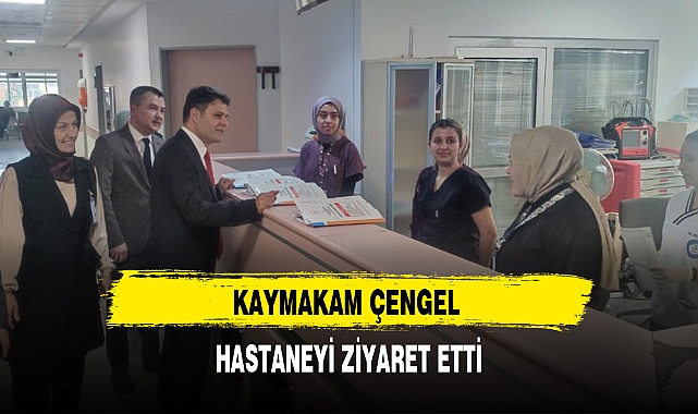 KAYMAKAM ÇENGEL HASTANEYİ ZİYARET ETTİ