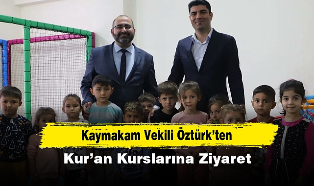 Kaymakam Vekili Öztürk’ten Kur’an Kurslarına Ziyaret
