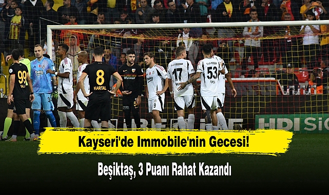 Kayseri'de Immobile'nin Gecesi! Beşiktaş, 3 Puanı Rahat Kazandı
