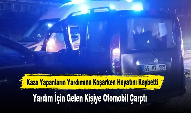 Kaza Yapanların Yardımına Koşarken Hayatını Kaybetti