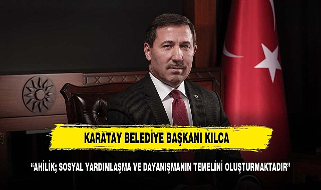 BAŞKAN KILCA: AHİLİK; SOSYAL YARDIMLAŞMA VE DAYANIŞMANIN TEMELİNİ OLUŞTURMAKTADIR