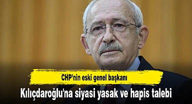 Kılıçdaroğlu'na siyasi yasak ve hapis talebi