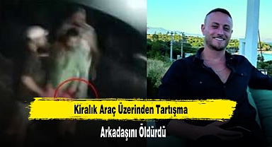 Kiralık Araç Üzerinden Tartışma: Arkadaşını Öldürdü