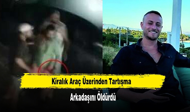 Kiralık Araç Üzerinden Tartışma: Arkadaşını Öldürdü
