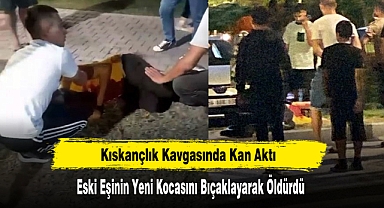 Kıskançlık Kavgasında Kan Aktı: Eski Eşinin Yeni Kocasını Bıçaklayarak Öldürdü