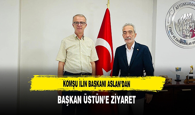 Komşu İlin Başkanı Aslan’dan Başkan Üstün’e Ziyaret