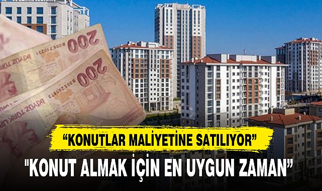 "KONUT ALMAK İÇİN EN UYGUN ZAMAN”