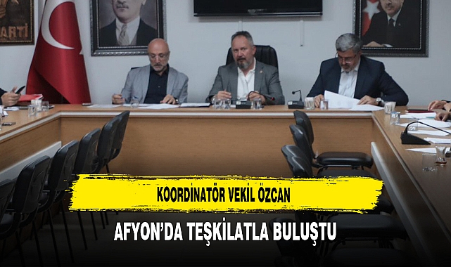 Koordinatör Vekil Özcan Afyon’da Teşkilatla Buluştu