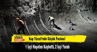 Kop Tüneli'nde Göçük Faciası: 1 Ölü, 2 Yaralı