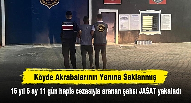 Köyde Akrabalarının Yanına Saklanmış! 16 yıl 6 ay 11 gün hapis cezasıyla aranan şahsı JASAT yakaladı