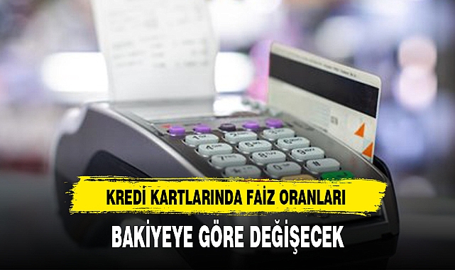 KREDİ KARTLARINDA FAİZ ORANLARI BAKİYEYE GÖRE DEĞİŞECEK