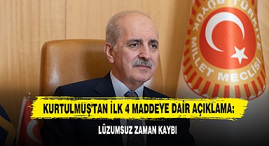 Kurtulmuş'tan İlk 4 Maddeye Dair Açıklama: Lüzumsuz Zaman Kaybı
