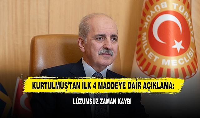 Kurtulmuş'tan İlk 4 Maddeye Dair Açıklama: Lüzumsuz Zaman Kaybı