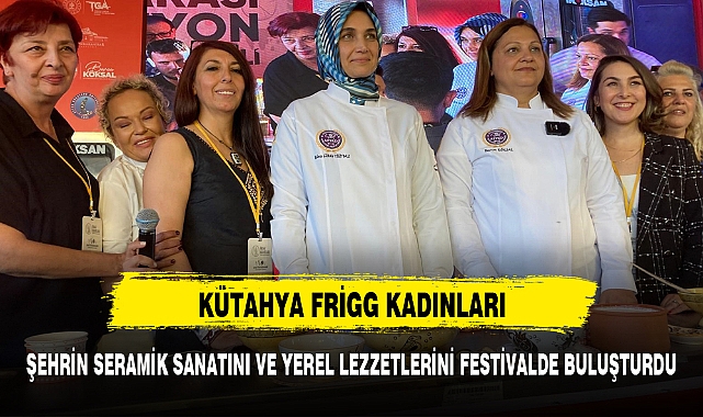 KÜTAHYA FRİGG KADINLARI ŞEHRİN SERAMİK SANATINI VE YEREL LEZZETLERİNİ FESTİVALDE BULUŞTURDU
