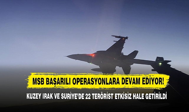 Kuzey Irak Ve Suriye’de 22 Terörist Etkisiz Hale Getirildi