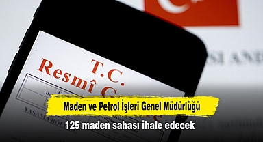 Maden ve Petrol İşleri Genel Müdürlüğü 125 maden sahası ihale edecek