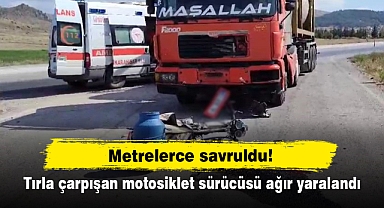 Metrelerce savruldu! Tırla çarpışan motosiklet sürücüsü ağır yaralandı