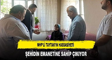 MHP’li Taytak’ın Hassasiyeti Şehidin Emanetine Sahip Çıkıyor
