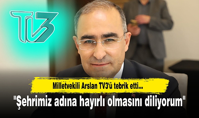 Milletvekili Arslan TV3'ü tebrik etti... "Şehrimiz adına hayırlı olmasını diliyorum"