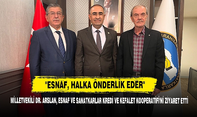 Milletvekili Dr. Arslan, Esnaf Ve Sanatkarlar Kredi Ve Kefalet Kooperatifi'ni Ziyaret Etti