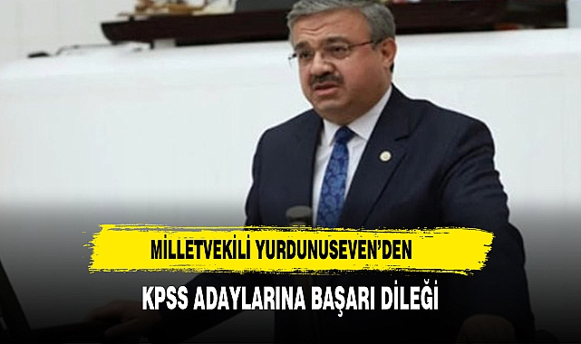 MİLLETVEKİLİ İBRAHİM YURDUNUSEVEN'DEN KPSS ADAYLARINA BAŞARI DİLEĞİ