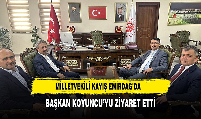 MİLLETVEKİLİ KAYIŞ'TAN BAŞKAN KOYUNCU'YA ZİYARET