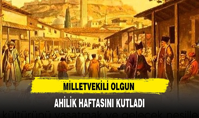 MİLLETVEKİLİ OLGUN AHİLİK HAFTASINI KUTLADI